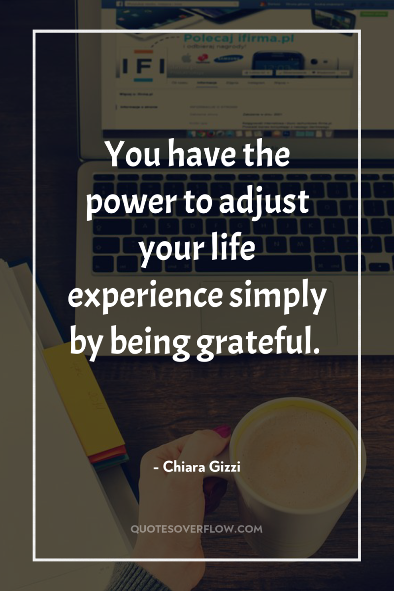 You have the power to adjust your life experience simply...
