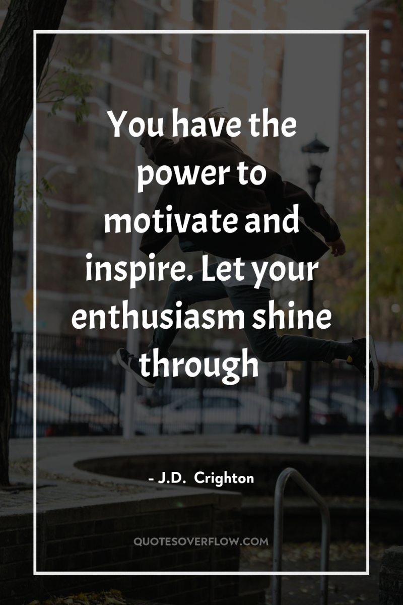 You have the power to motivate and inspire. Let your...