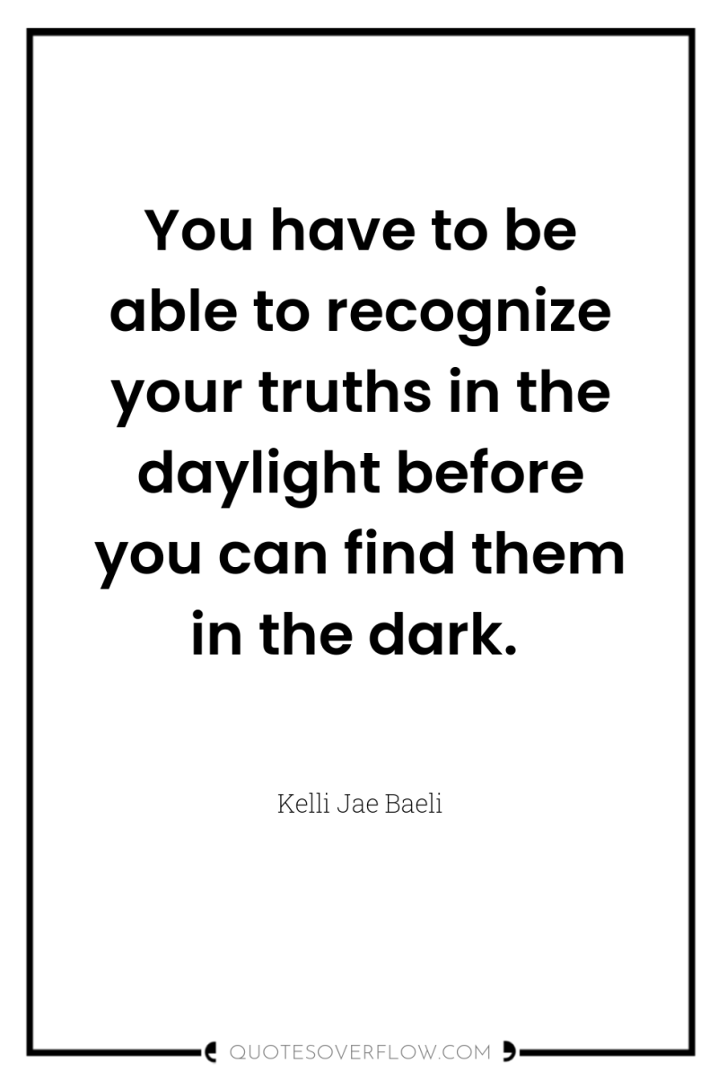 You have to be able to recognize your truths in...