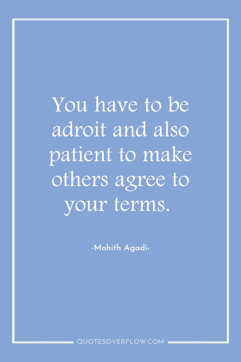 You have to be adroit and also patient to make...