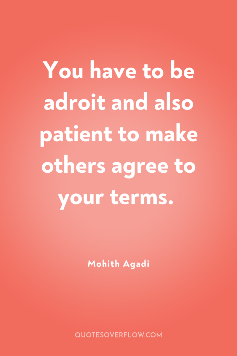 You have to be adroit and also patient to make...