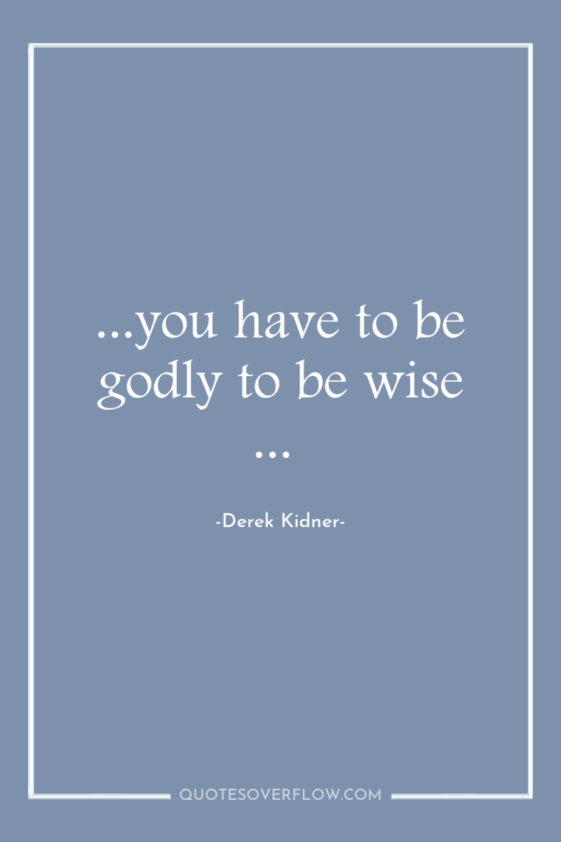 ...you have to be godly to be wise ... 