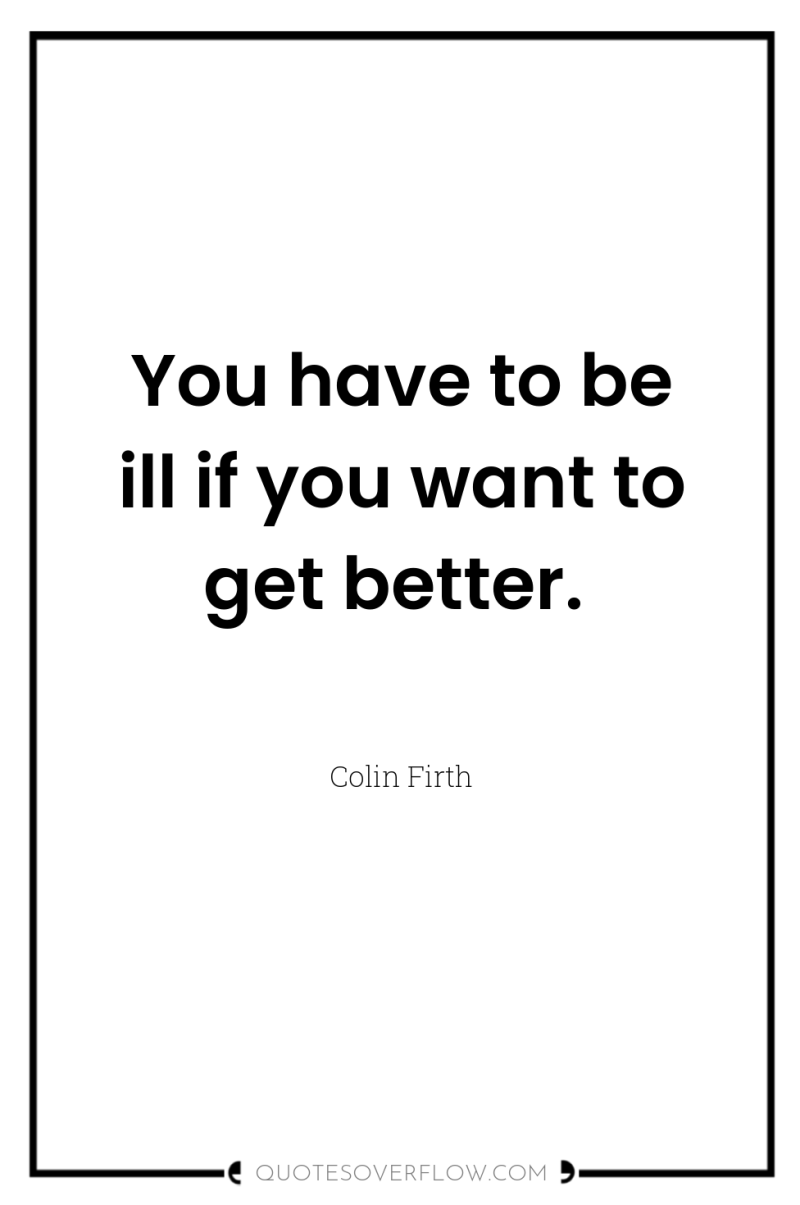 You have to be ill if you want to get...