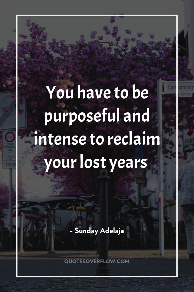 You have to be purposeful and intense to reclaim your...