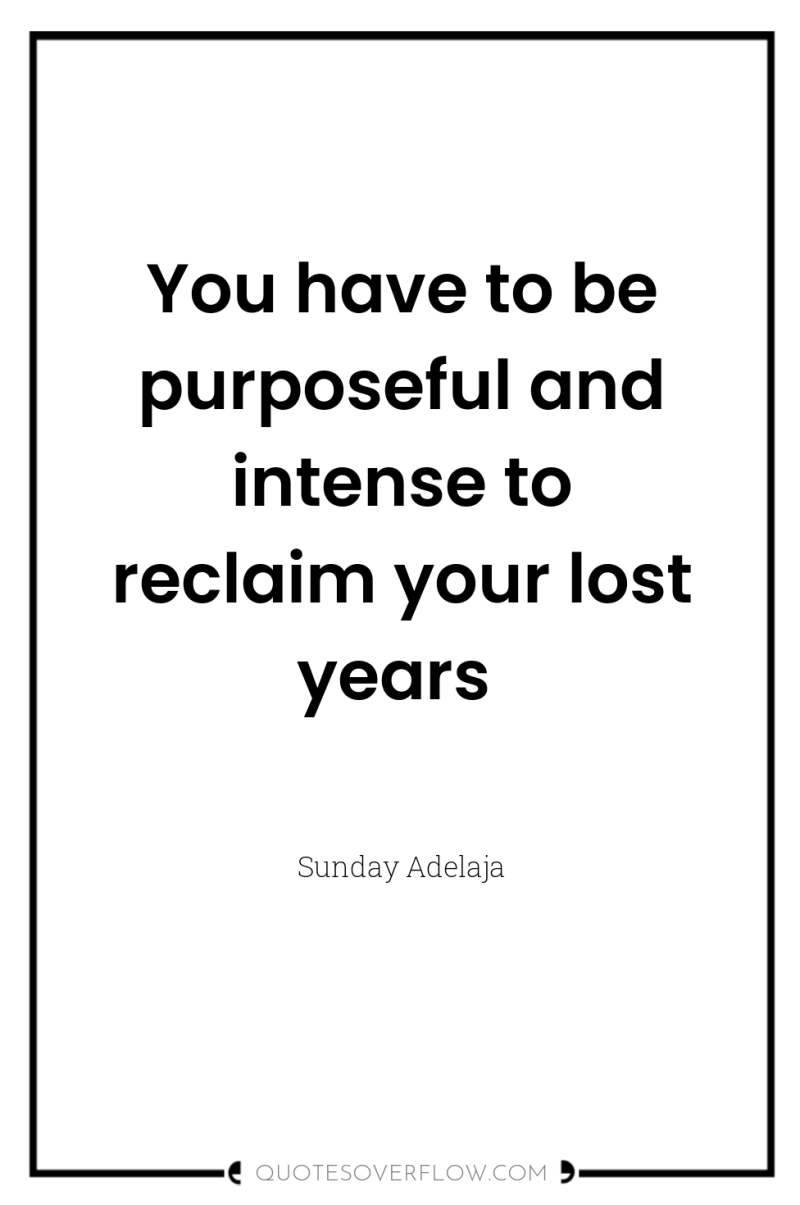 You have to be purposeful and intense to reclaim your...