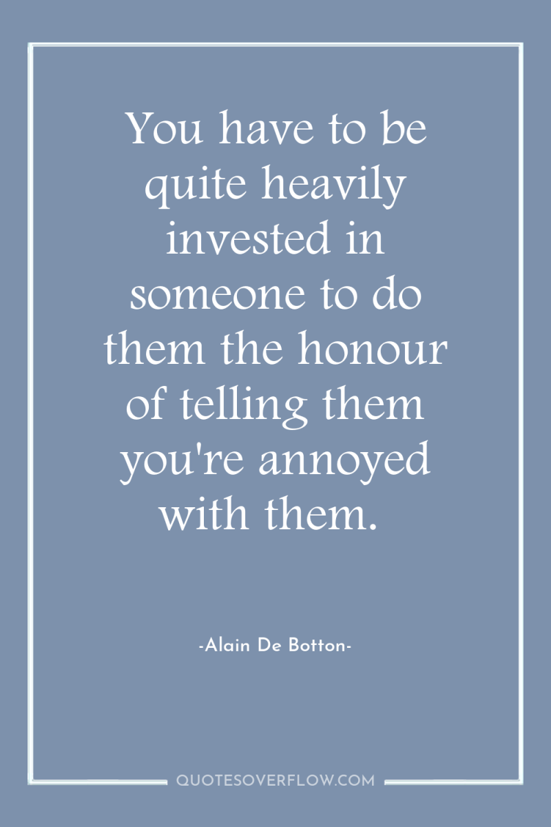 You have to be quite heavily invested in someone to...