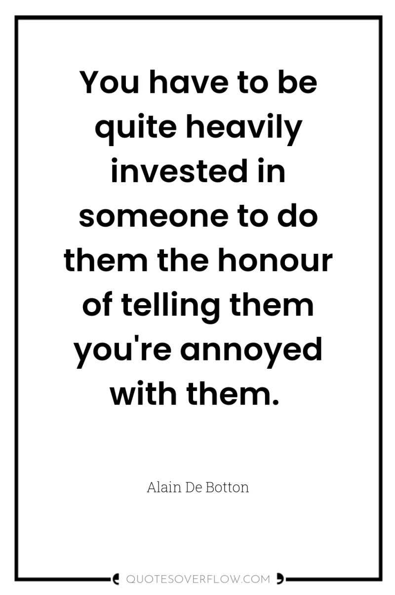 You have to be quite heavily invested in someone to...