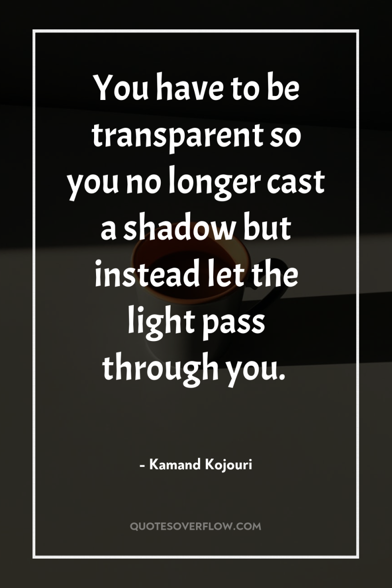 You have to be transparent so you no longer cast...
