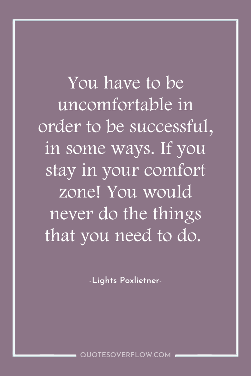 You have to be uncomfortable in order to be successful,...