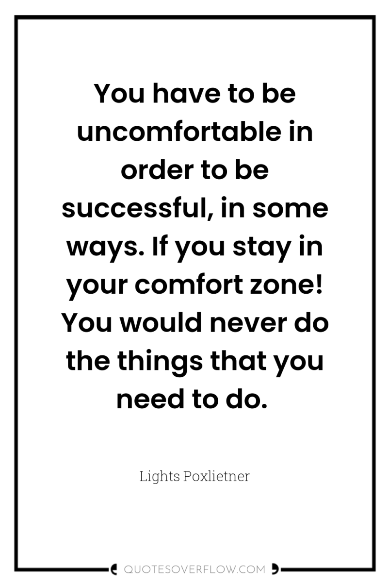 You have to be uncomfortable in order to be successful,...