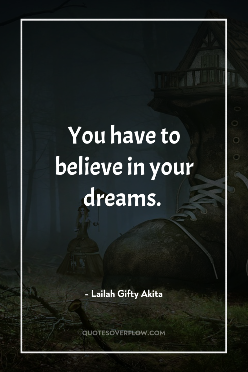 You have to believe in your dreams. 