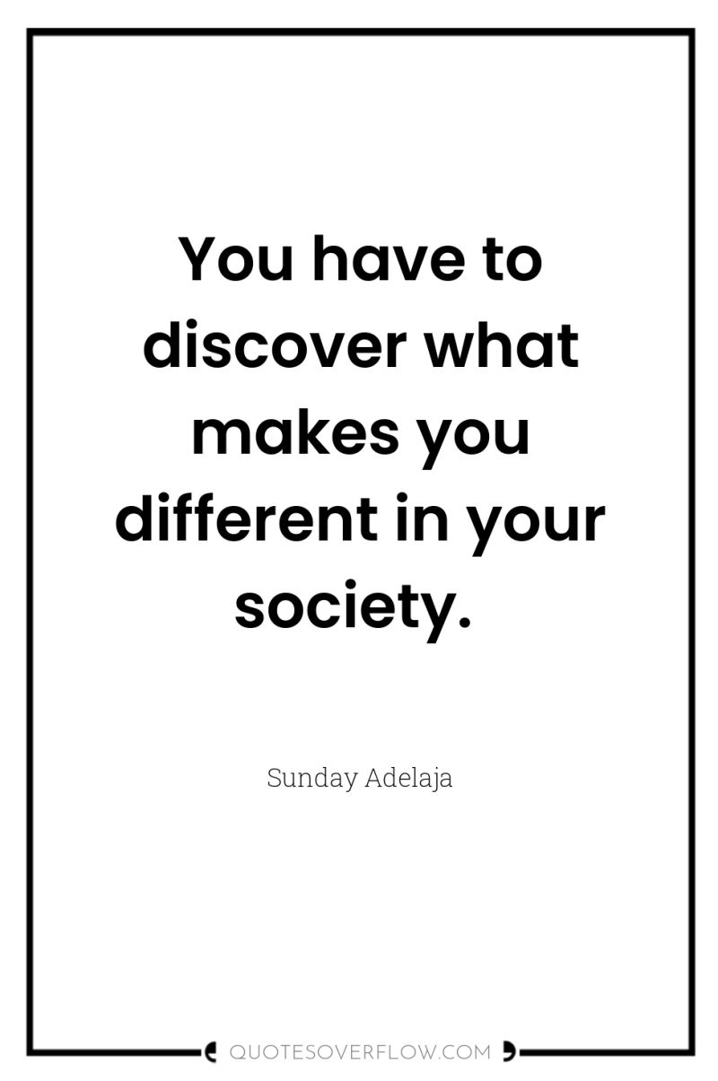 You have to discover what makes you different in your...