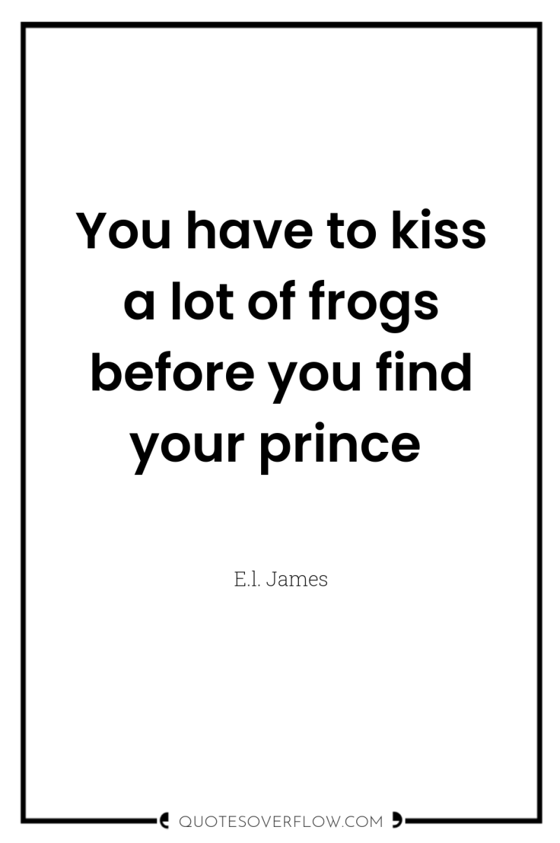 You have to kiss a lot of frogs before you...