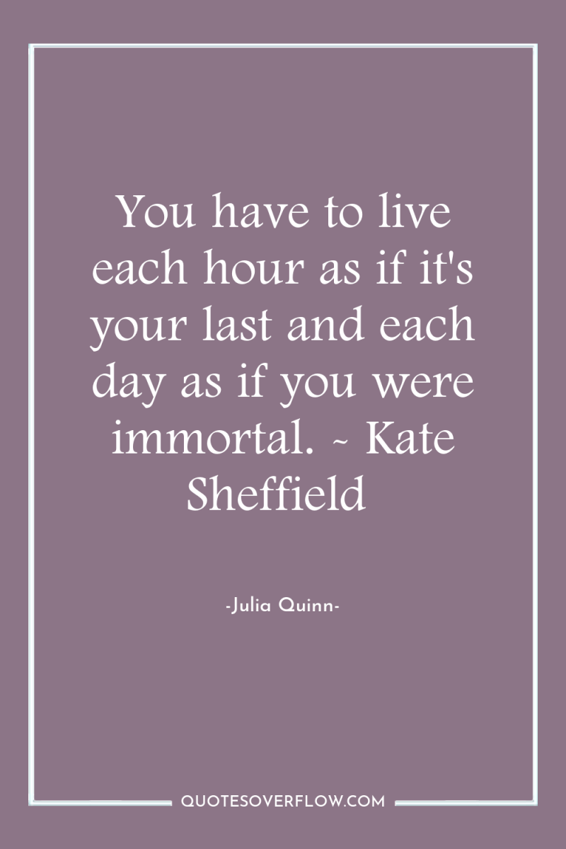 You have to live each hour as if it's your...