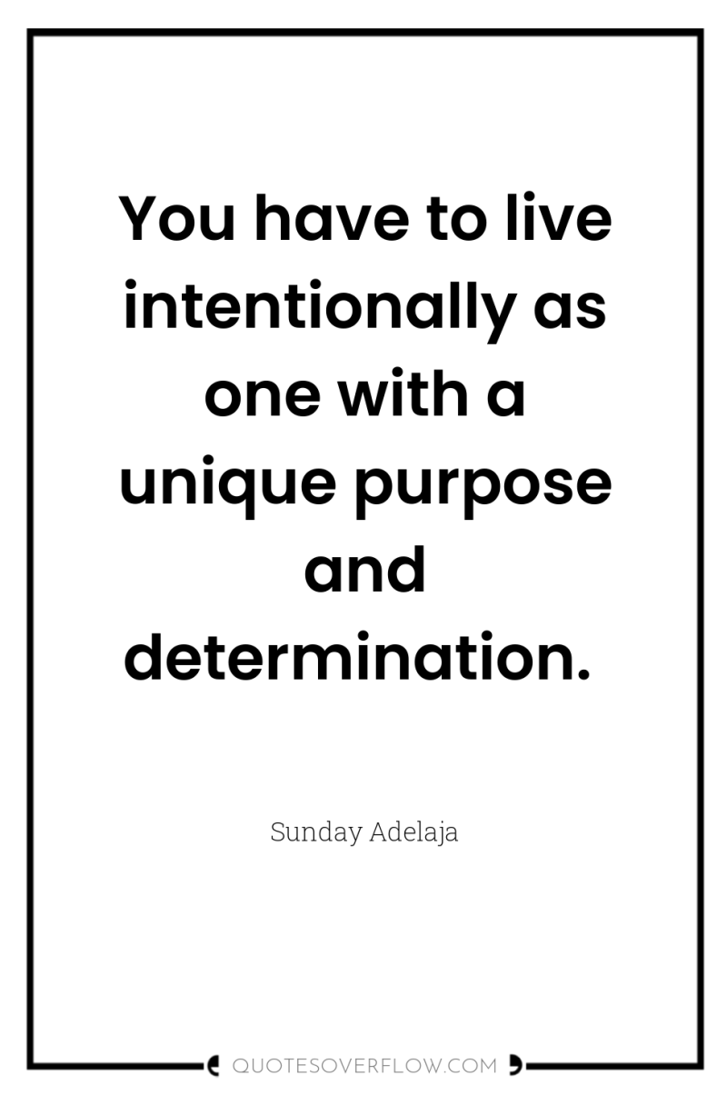 You have to live intentionally as one with a unique...