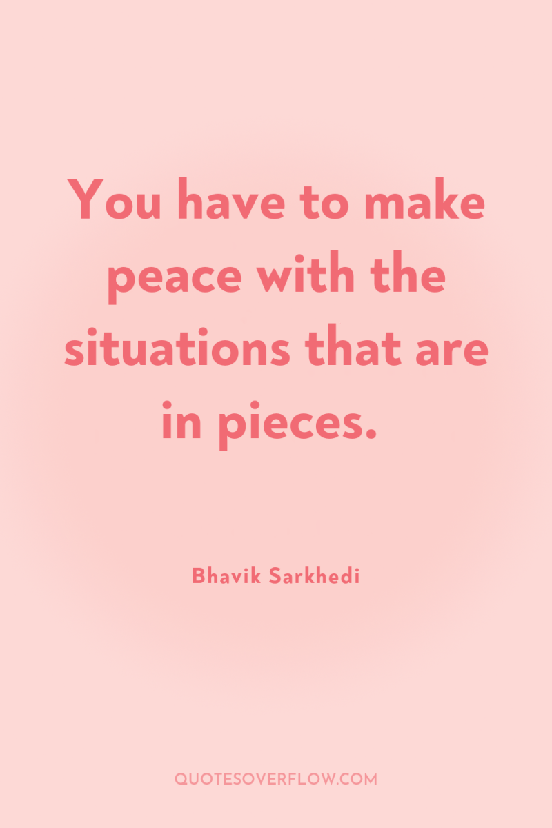 You have to make peace with the situations that are...