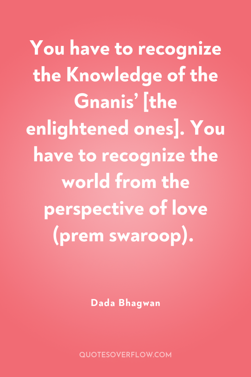 You have to recognize the Knowledge of the Gnanis’ [the...