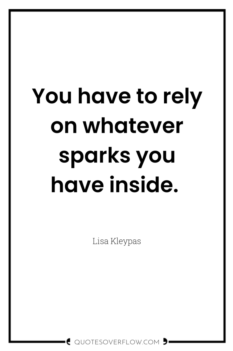 You have to rely on whatever sparks you have inside. 