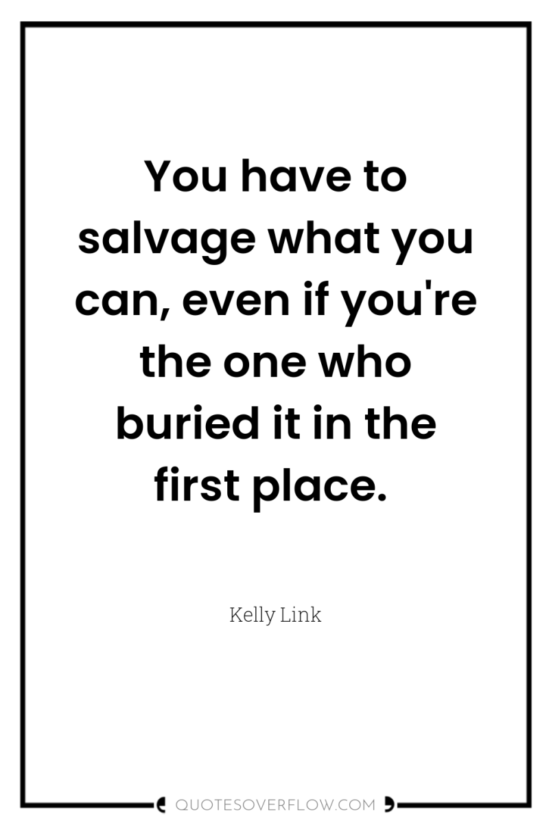 You have to salvage what you can, even if you're...