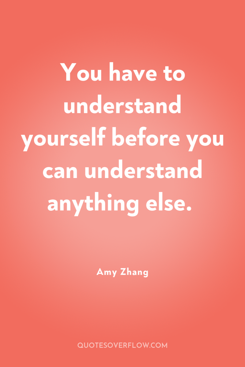 You have to understand yourself before you can understand anything...