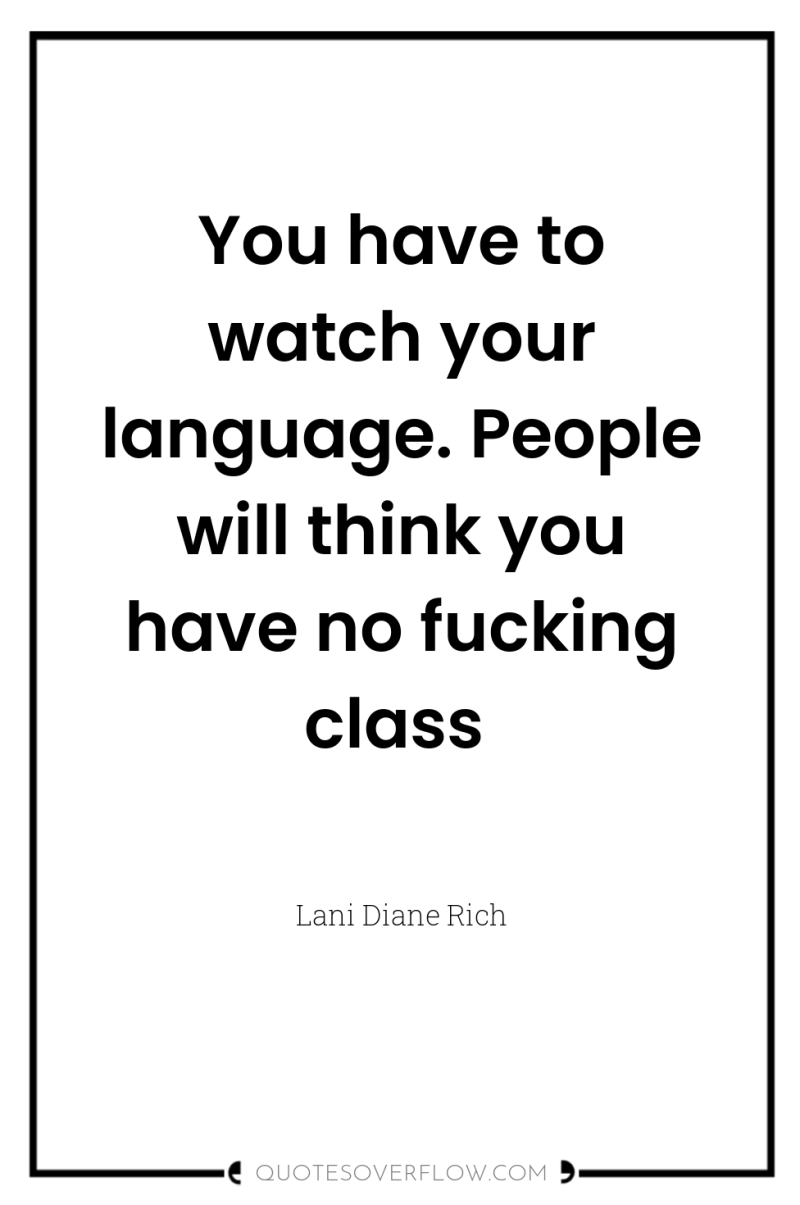 You have to watch your language. People will think you...