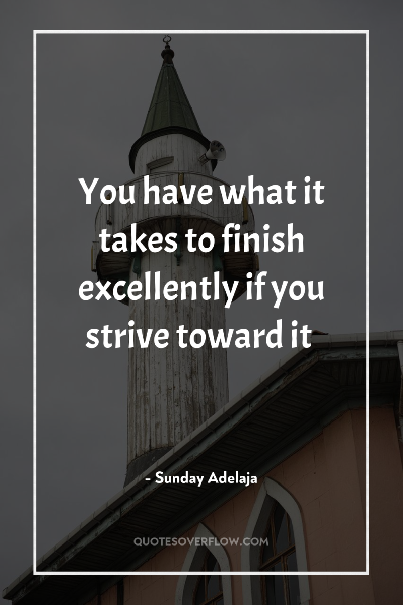 You have what it takes to finish excellently if you...