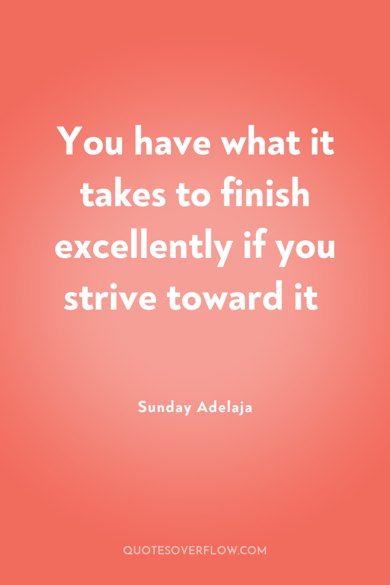 You have what it takes to finish excellently if you...