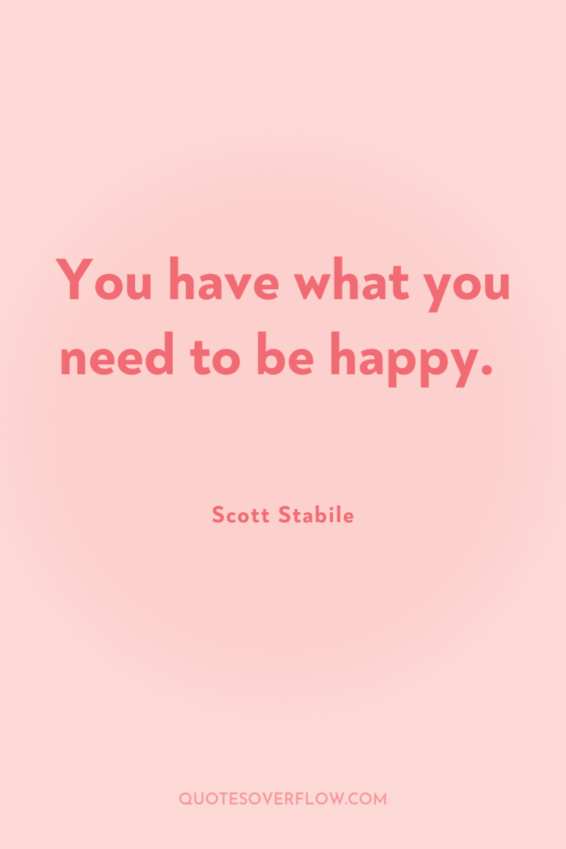 You have what you need to be happy. 