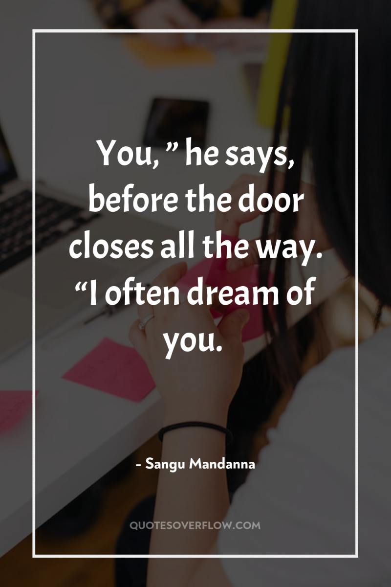 You, ” he says, before the door closes all the...
