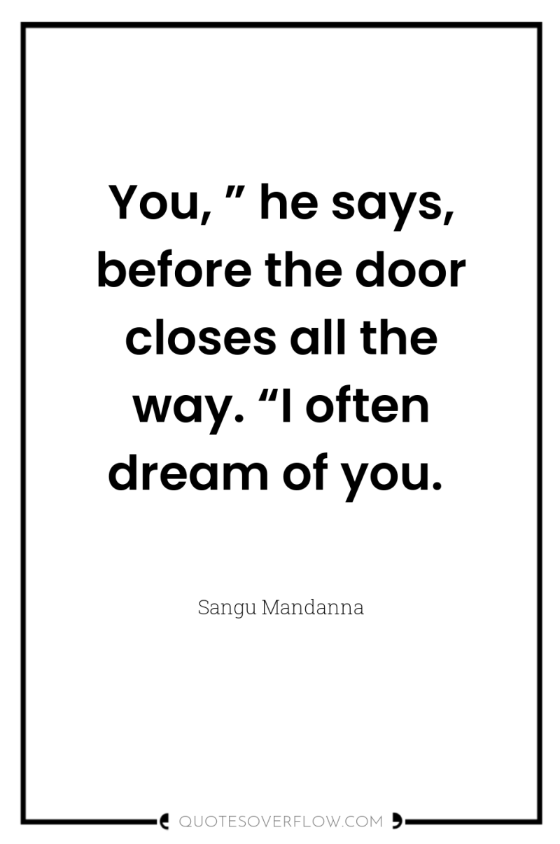 You, ” he says, before the door closes all the...