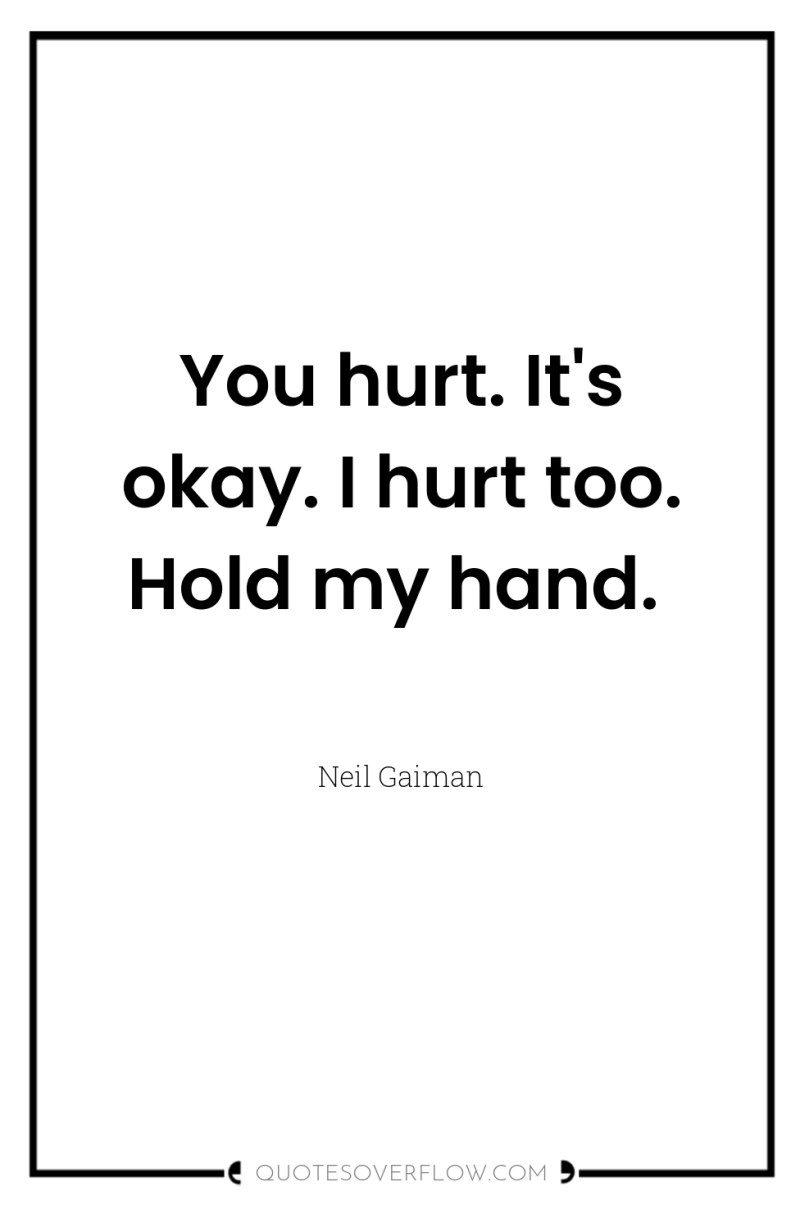 You hurt. It's okay. I hurt too. Hold my hand. 