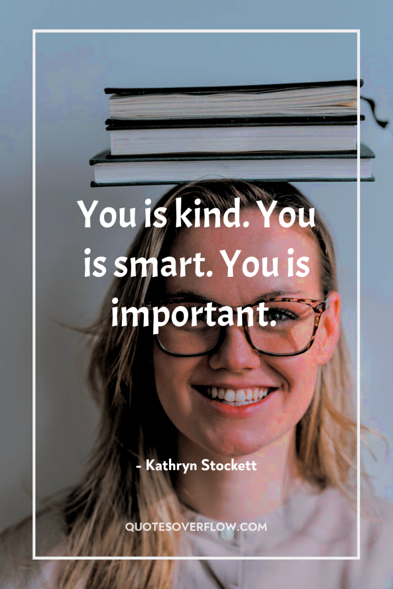 You is kind. You is smart. You is important. 