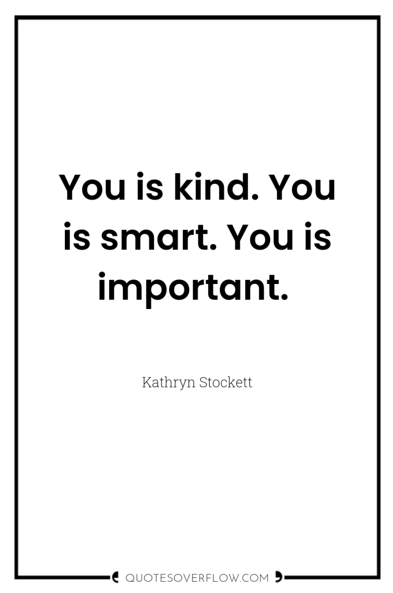 You is kind. You is smart. You is important. 