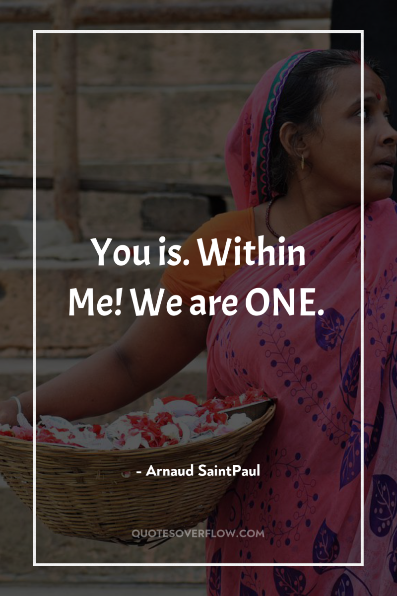 You is. Within Me! We are ONE. 