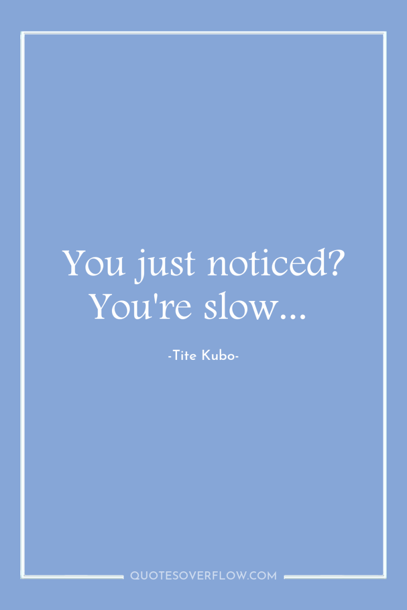 You just noticed? You're slow... 