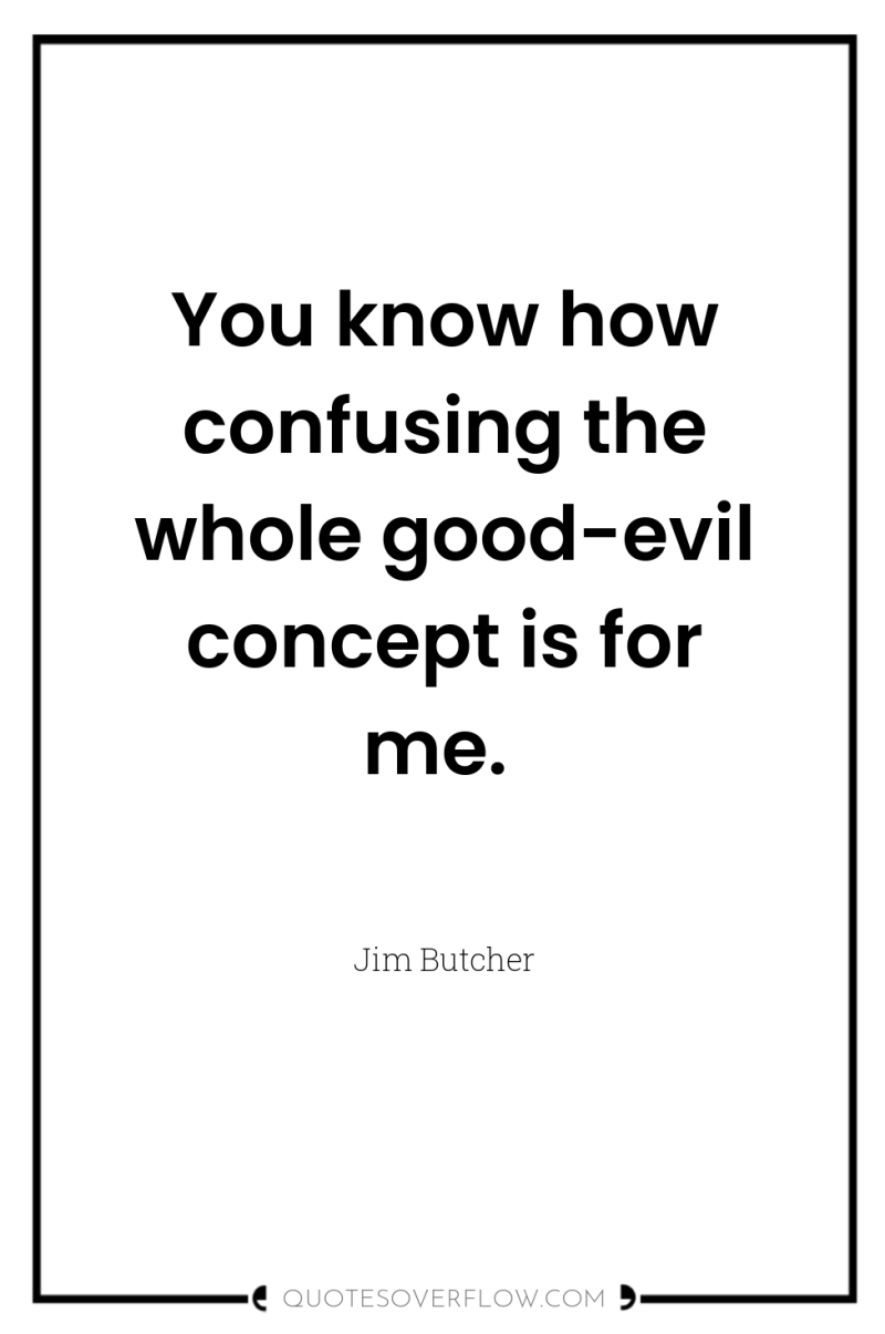 You know how confusing the whole good-evil concept is for...