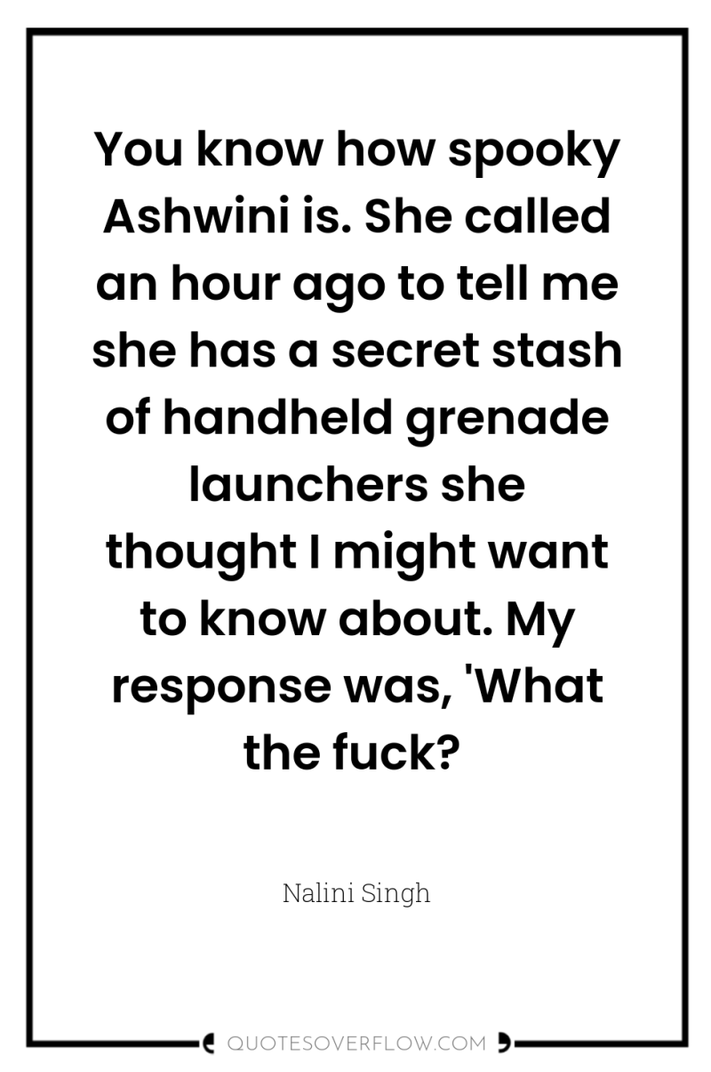 You know how spooky Ashwini is. She called an hour...