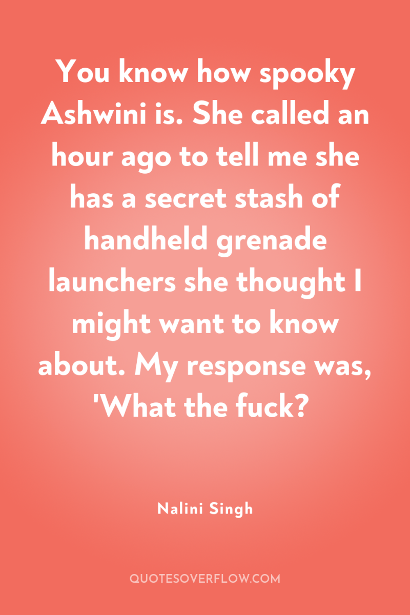 You know how spooky Ashwini is. She called an hour...