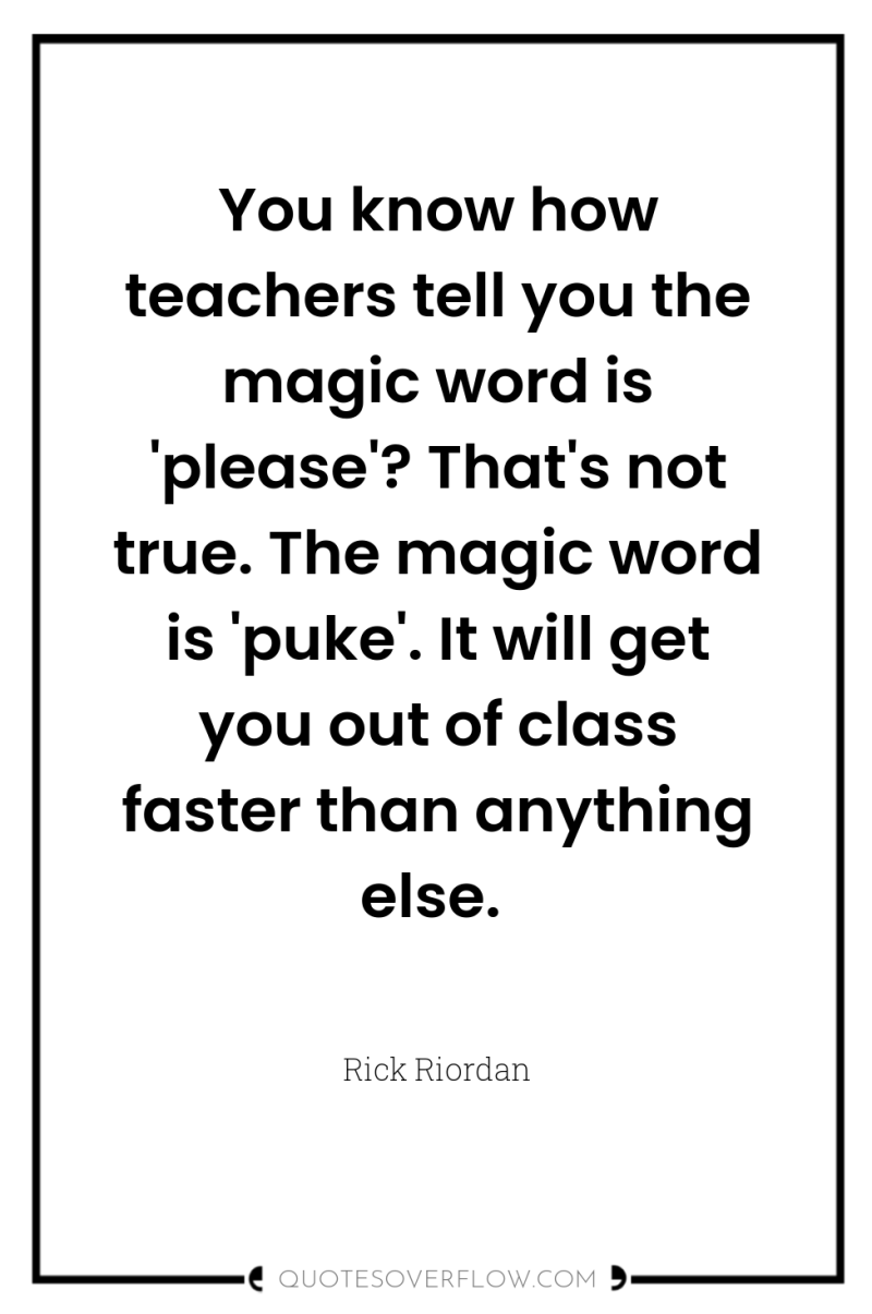 You know how teachers tell you the magic word is...