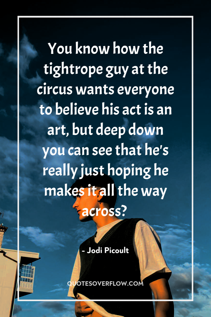 You know how the tightrope guy at the circus wants...