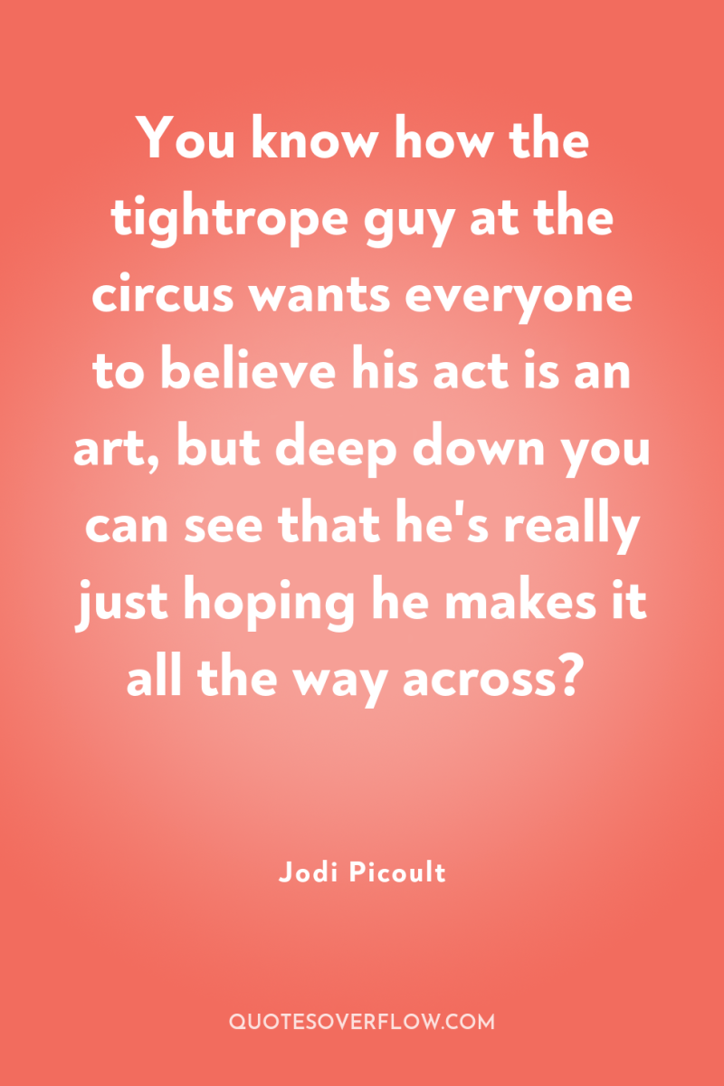 You know how the tightrope guy at the circus wants...