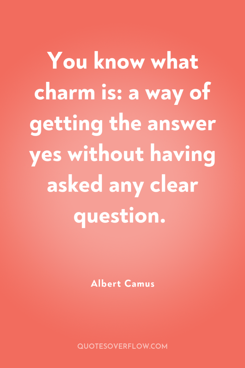 You know what charm is: a way of getting the...