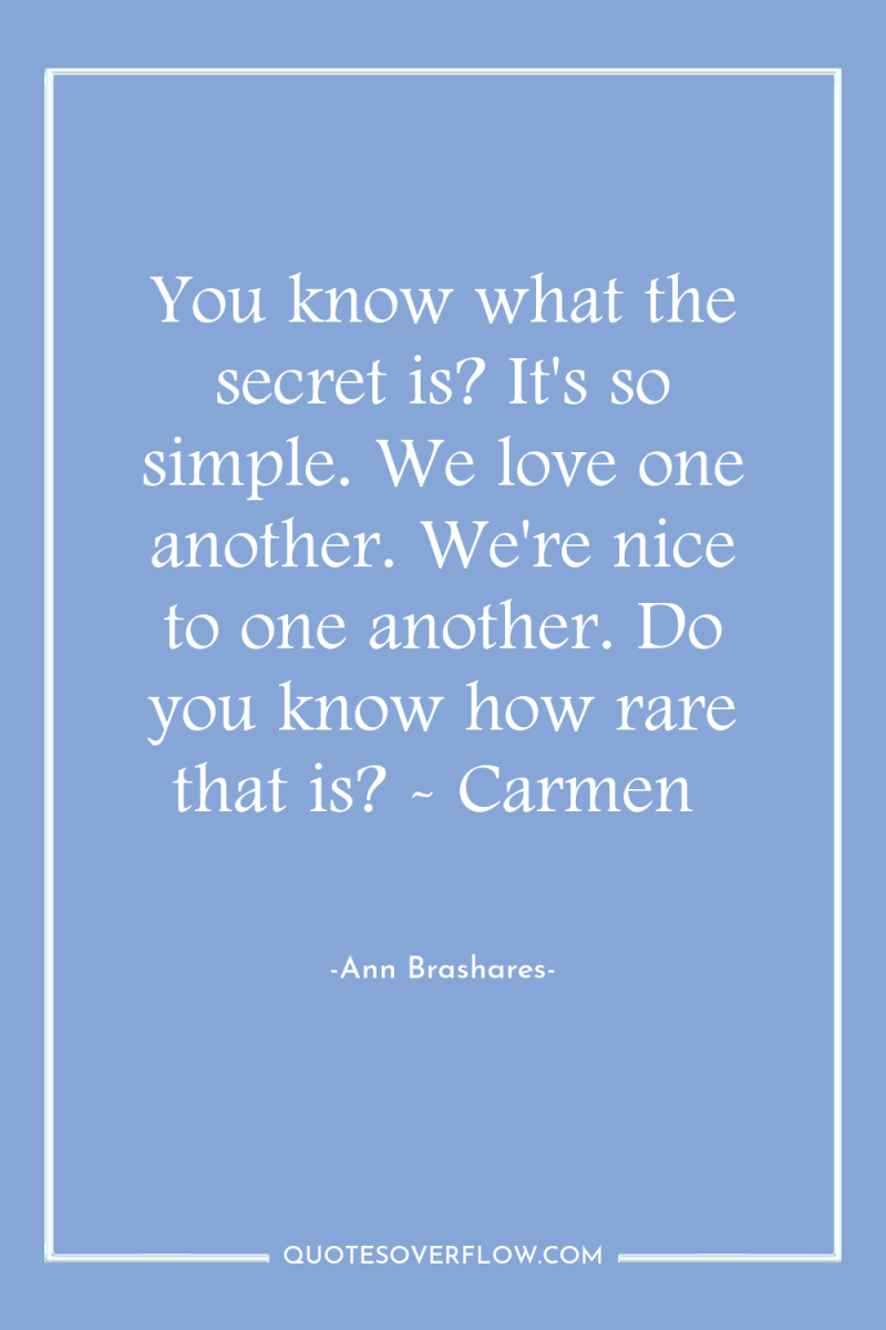 You know what the secret is? It's so simple. We...