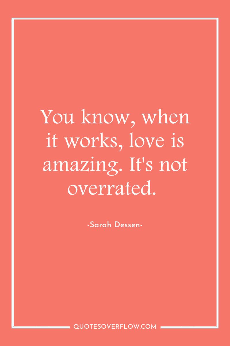 You know, when it works, love is amazing. It's not...