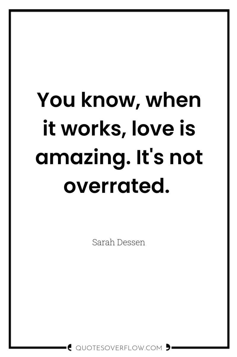 You know, when it works, love is amazing. It's not...