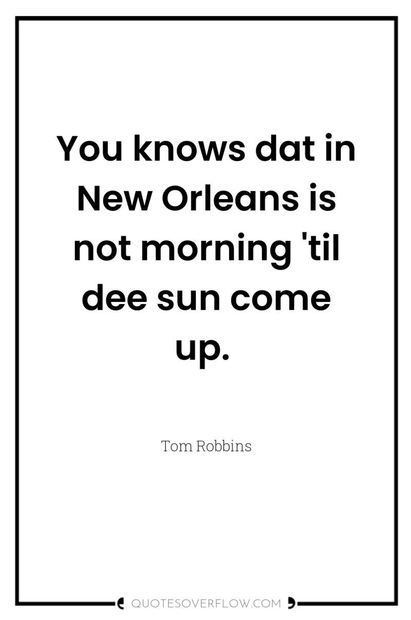 You knows dat in New Orleans is not morning 'til...