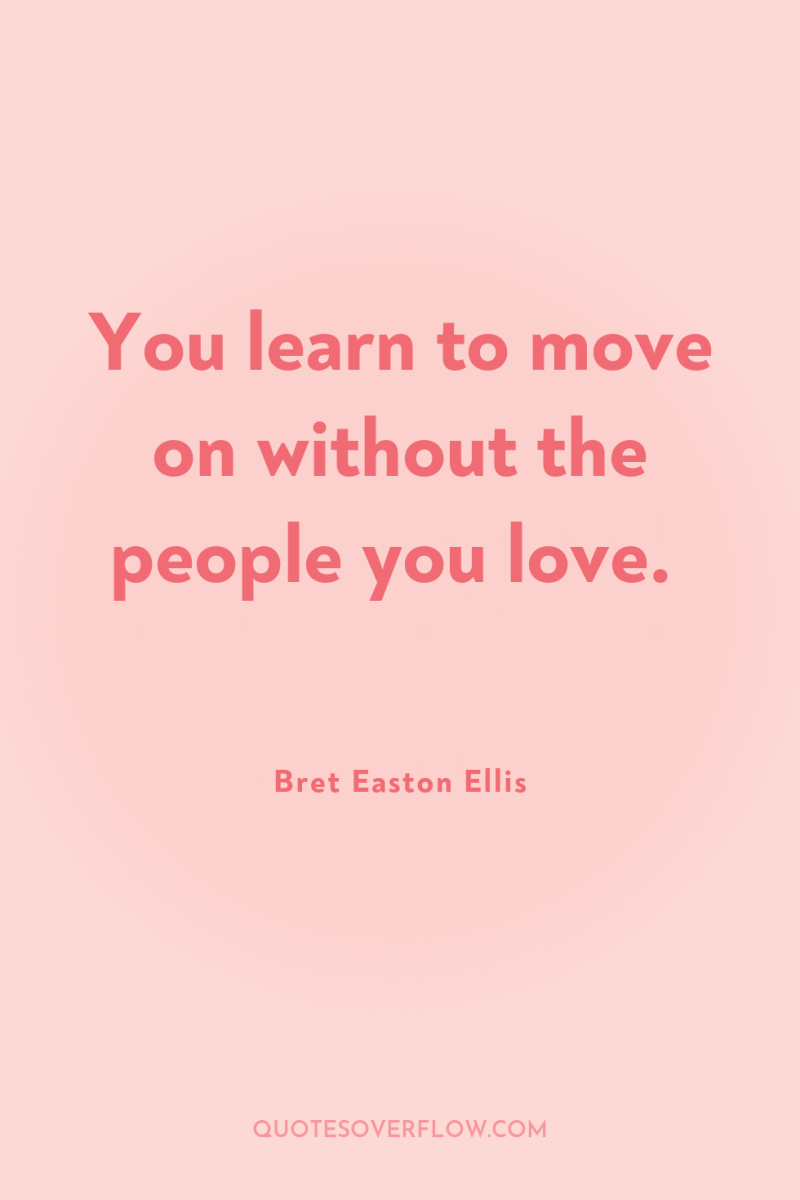 You learn to move on without the people you love. 