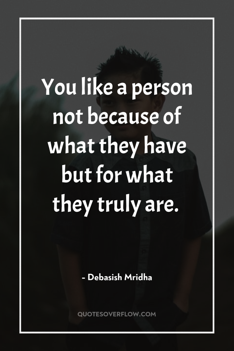 You like a person not because of what they have...