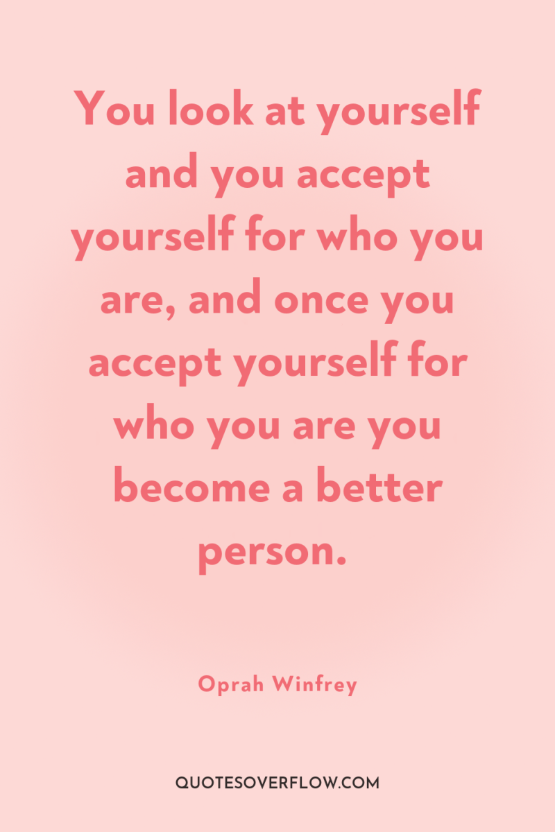You look at yourself and you accept yourself for who...
