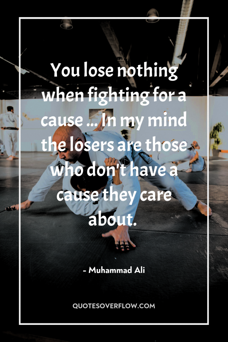 You lose nothing when fighting for a cause ... In...